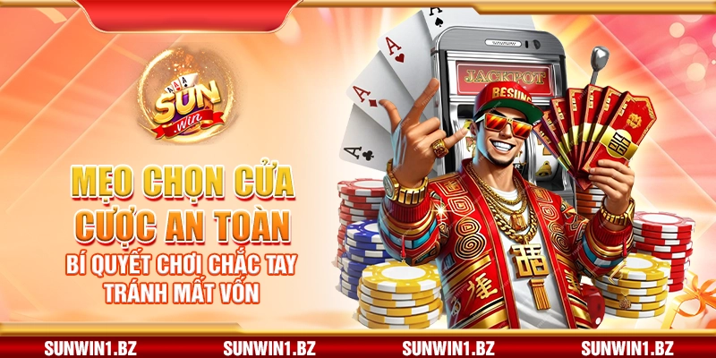 Mẹo chọn cửa cược an toàn – Bí quyết chơi chắc tay tránh mất vốn